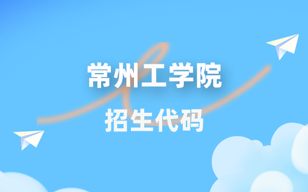 常州工学院招生代码是多少？附专业代码对照表(2026年参考)