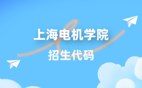 上海电机学院招生代码是多少？附专业代码对照表(2026年参考)