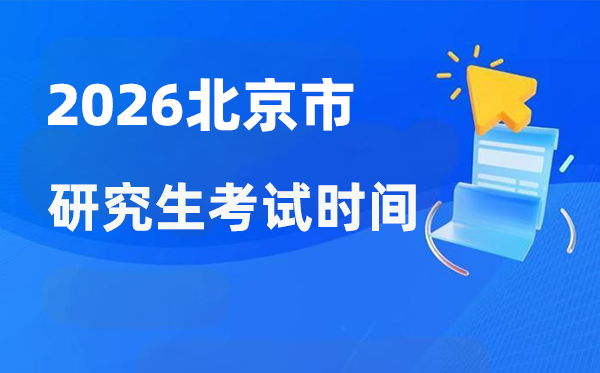 2026年北京市研究生考试时间安排 北京考研时间是什么时候？