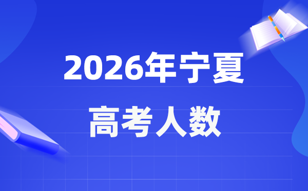 2026年宁夏高考人数大概是多少,宁夏历年高考人数统计表