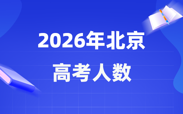 2026年北京高考人数大概是多少 北京历年高考人数统计表