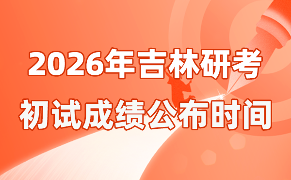 吉林省2026年硕士研究生招生考试初试成绩公布时间是几号？