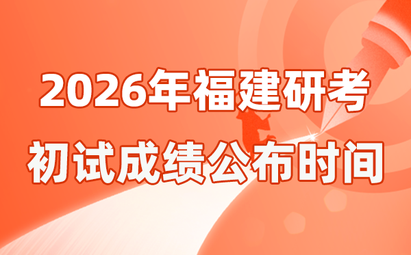 福建省2026年硕士研究生招生考试初试成绩公布时间是几号？