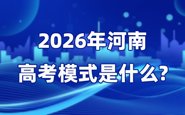 2026年河南高考模式是什么 是3+1+2模式吗？
