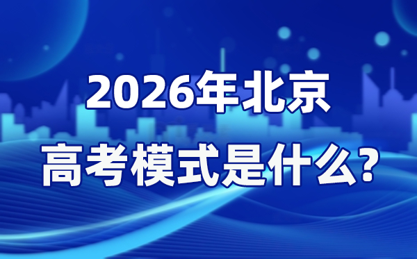 2026年北京高考模式是什么 是3+3模式吗？