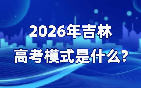 2026年吉林高考模式是什么 是3+1+2模式吗？