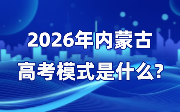 2026年内蒙古高考模式是什么 是3+1+2模式吗？