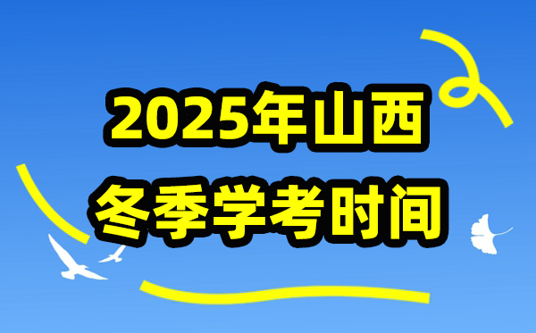 山西2025年冬季学考时间 高中学业水平合格性考试具体安排