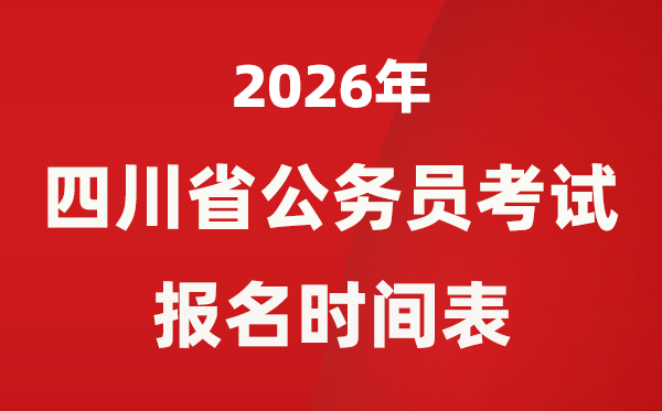 2026年四川省公务员考试报名时间表,省考什么时候报考