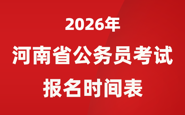 2026年河南省公务员考试报名时间表 省考什么时候报考