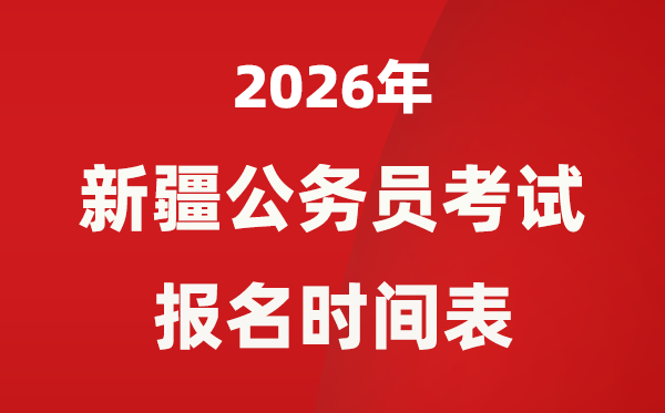 2026年新疆公务员考试报名时间表 什么时候报考?