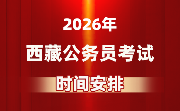 2026年西藏公务员考试时间及具体安排表