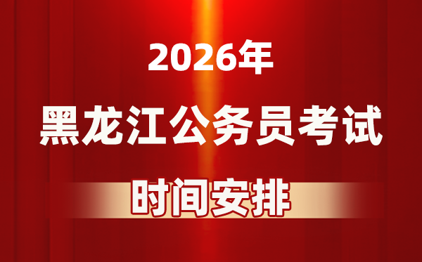 2026年黑龙江公务员考试时间及具体安排表