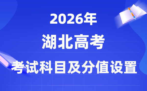 2026年湖北高考考哪几门科目 各科分值多少?