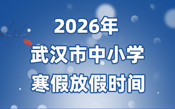 2026年武汉市中小学寒假放假时间表,1月31日开始放假