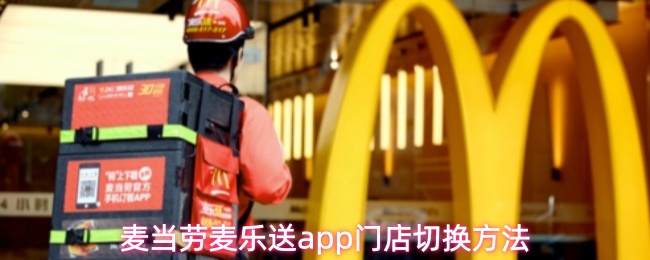 麦当劳麦乐送app怎么切换门店