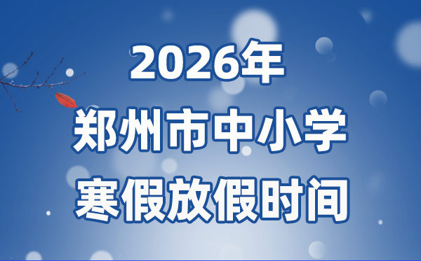 2026年郑州市中小学寒假放假时间表 2月1日开始放假