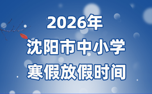 2026年沈阳市中小学寒假放假时间表 1月15日开始放假