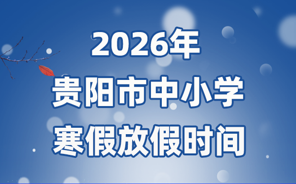 2026年贵阳市中小学寒假放假时间表 1月24日开始放假