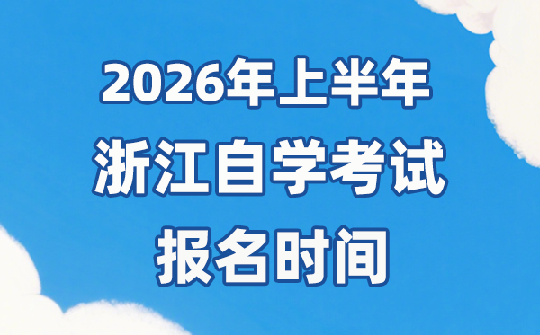 2026年上半年浙江自考报名时间是什么时候?