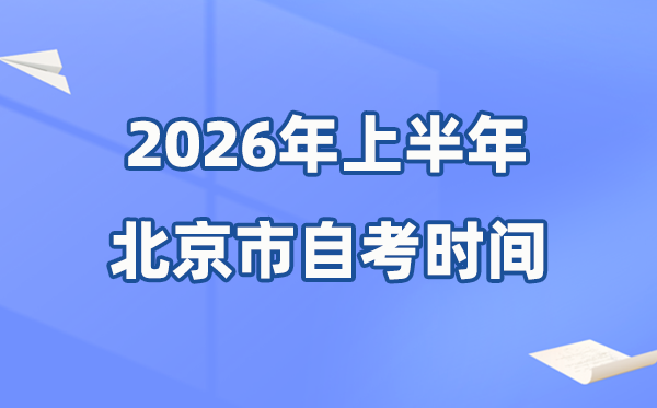 北京市2026年上半年自考时间表,具体是什么时候?