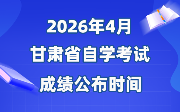 2026年4月甘肃自考成绩公布时间 具体是几月几号？