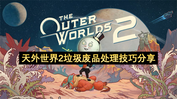 天外世界2垃圾废品处理技巧分享