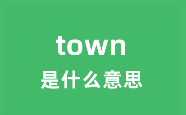 town的含义与发音 中文翻译是什么？
