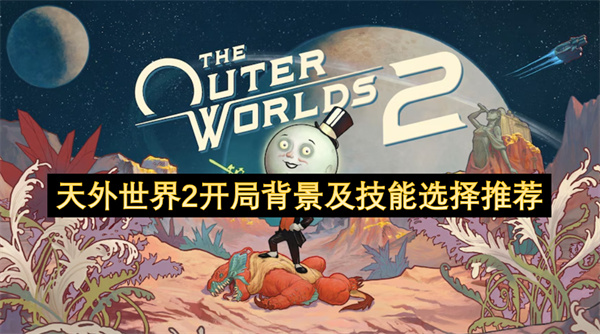 天外世界2：开局背景解析与技能搭配指南