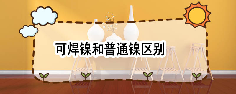 可焊镍和普通镍区别 可焊镍和普通镍有什么区别