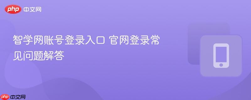 智学网账号登录入口 官网登录高频问题解答