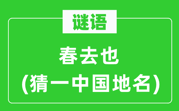春去也-猜一中国地名