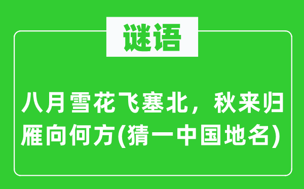 谜语：八月塞北雪花飞 秋来归雁向何方（猜一中国地名）