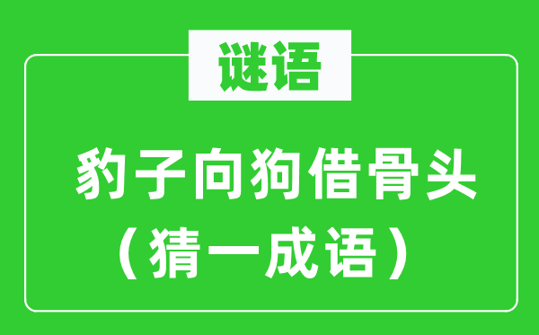 谜语：豹子向狗讨骨头（猜一成语）