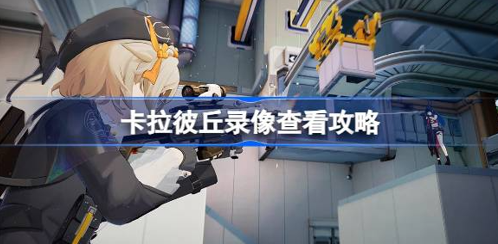 卡拉彼丘如何查看回放 游戏录像查看方法