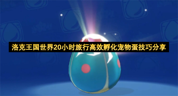 洛克王国20小时环游世界 高效孵化宠物蛋秘籍