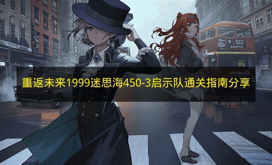 重返未来1999迷思海450-3 启示队超详细通关攻略 手把手教你轻松打过