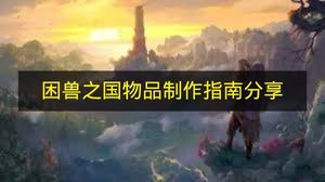 困兽之国物品制作全指南 手把手教你打造专属装备