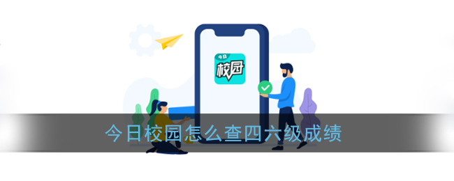 今日校园如何查成绩_四六级快速查询指南