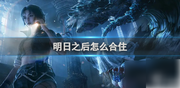 明日之后如何合住 明日之后合住方法