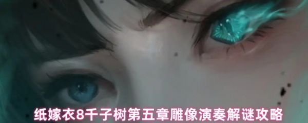 纸嫁衣8第五章雕像演奏谜题怎么解 雕像演奏解谜攻略