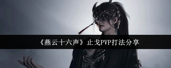 燕云十六声止戈PVP怎么打 燕云十六声止戈PVP打法分享