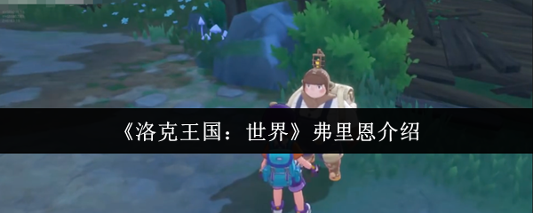 洛克王国世界弗里恩怎么样  洛克王国世界弗里恩介绍