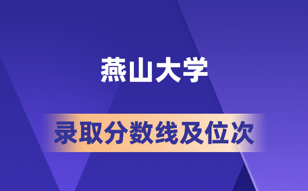 燕山大学在各省的录取分数线及位次,2026届高考生多少分能上?