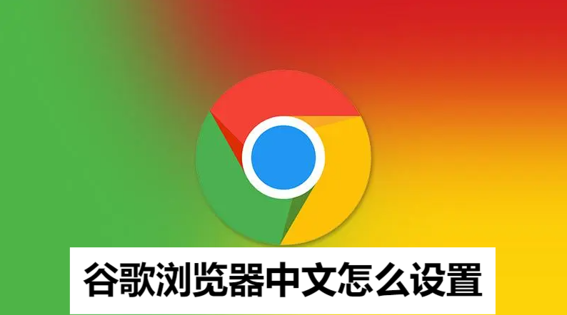 谷歌浏览器中文怎么设置 谷歌浏览器中文设置教程分享