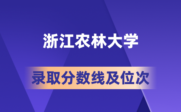 浙江农林大学在各省的录取分数线及位次,2026届高考生多少分能上?