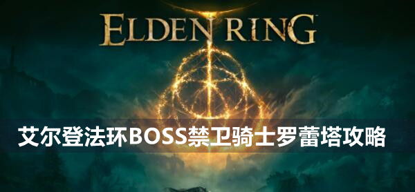 艾尔登法环BOSS禁卫骑士罗蕾塔攻略