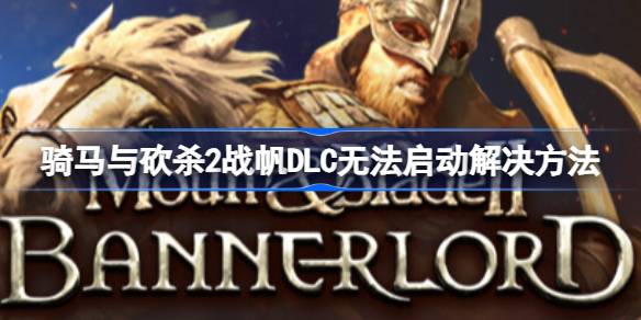 骑马与砍杀2战帆打不开怎么办