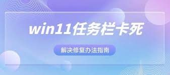 win11任务栏卡死点击无反应怎么办-win11任务栏卡死无法点击如何解决