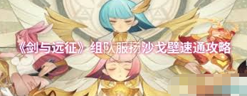剑与远征如何组队速通扬沙戈壁-剑与远征组队服攻略扬沙戈壁速通技巧